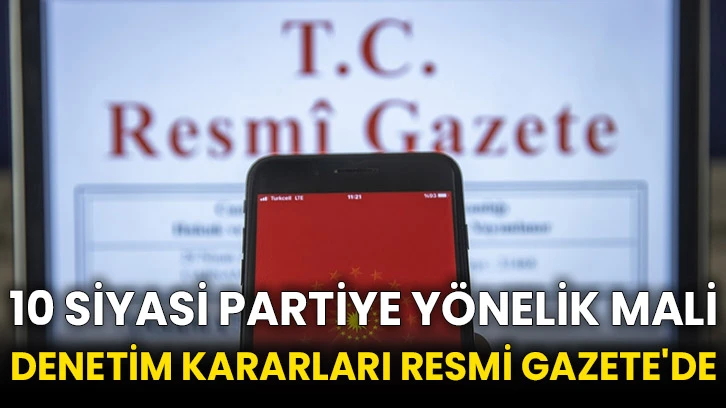 10 siyasi partiye yönelik mali denetim kararları Resmi Gazete'de