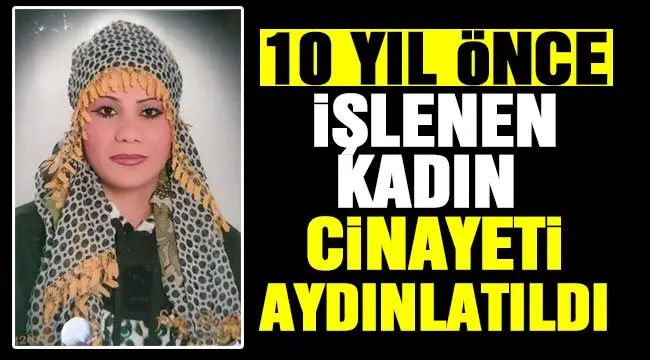 10 yıl önce işlenen kadın cinayeti aydınlatıldı 