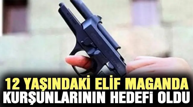 12 yaşındaki Elif maganda kurşunlarının hedefi oldu