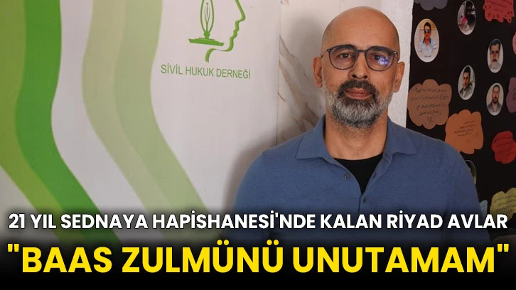 21 yıl Sednaya Hapishanesi'nde kalan Riyad Avlar: &quot;Baas zulmünü unutamam&quot;