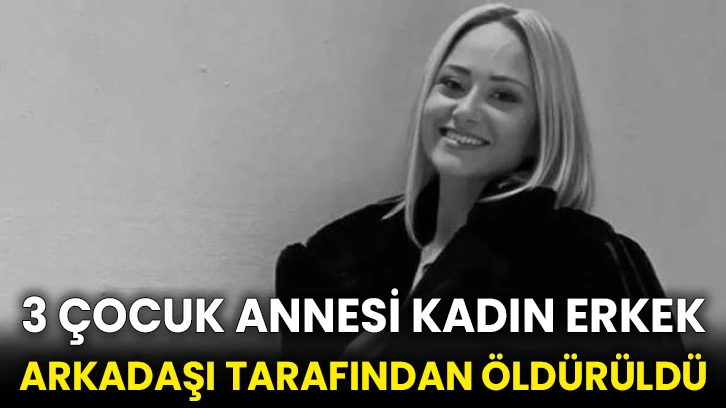 3 çocuk annesi kadın erkek arkadaşı tarafından öldürüldü