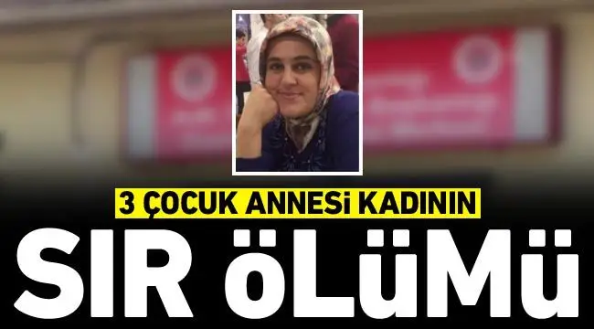 3 çocuk annesi kadının sır ölümü