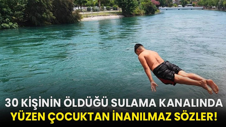 30 kişinin öldüğü sulama kanalında yüzen çocuktan inanılmaz sözler!