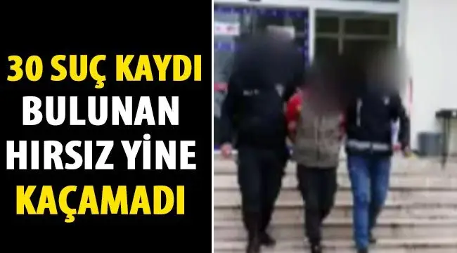 30 suç kaydı bulunan hırsız yine kaçamadı 