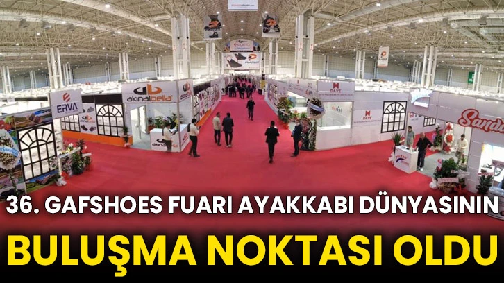 36. GAFSHOES Fuarı ayakkabı dünyasının buluşma noktası oldu