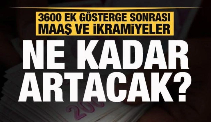 3600 ek gösterge sonrası maaşlar ve ikramiyeler ne kadar artacak? İşte oranlar...