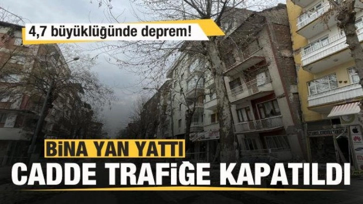 4,7 büyüklüğünde deprem! Bina yan yattı! Cadde trafiğe kapatıldı