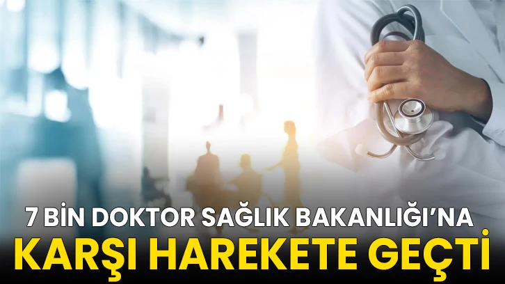 7 bin doktor Sağlık Bakanlığı’na karşı harekete geçti