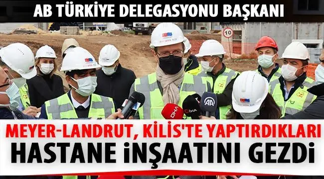  AB Türkiye Delegasyonu Başkanı Meyer-Landrut, Kilis'te yaptırdıkları hastane inşaatını gezdi 