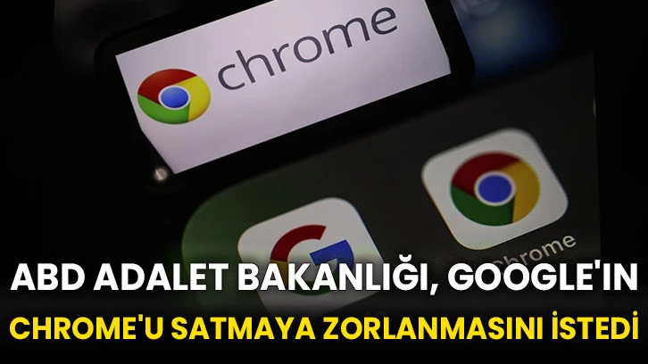 ABD Adalet Bakanlığı, Google'ın Chrome'u satmaya zorlanmasını istedi