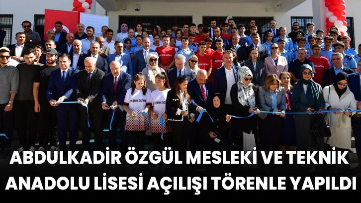 Abdulkadir Özgül Mesleki ve Teknik Anadolu Lisesi açılışı törenle yapıldı