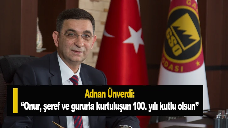  Adnan Ünverdi: “Onur, şeref ve gururla kurtuluşun 100. yılı kutlu olsun”