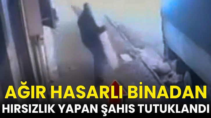 Ağır hasarlı binadan hırsızlık yapan şahıs tutuklandı