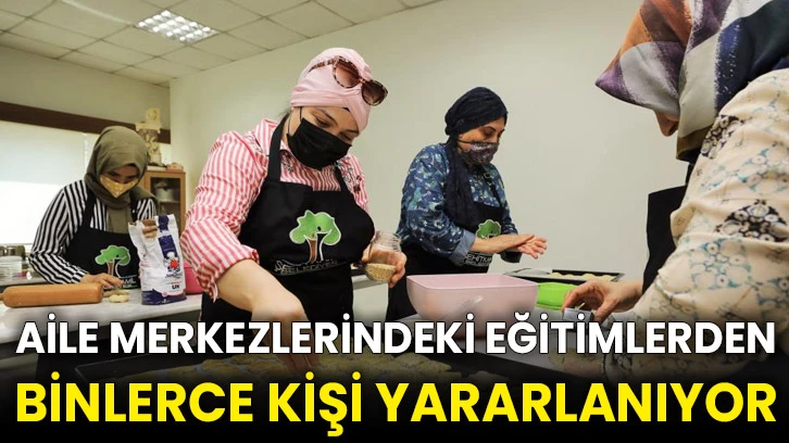 Aile merkezlerindeki eğitimlerden binlerce kişi yararlanıyor