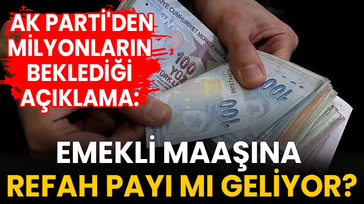 AK Parti'den milyonların beklediği açıklama: Emekli maaşına refah payı mı geliyor?