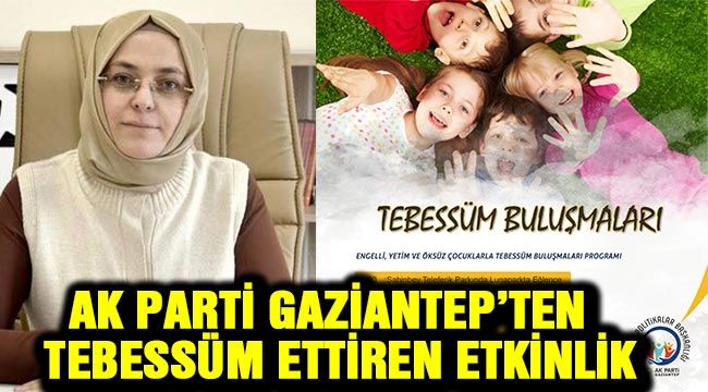 AK Parti Gaziantep’ten  tebessüm ettiren etkinlik-