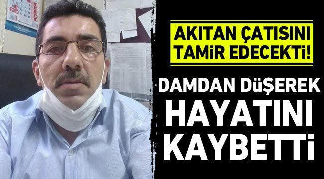 Akıtan çatısını tamir edecekti! Damdan düşerek hayatını kaybetti