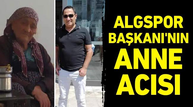 Algspor Başkanı'nın anne acısı