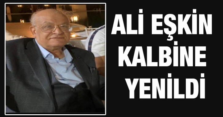 Ali Eşkin kalbine yenildi