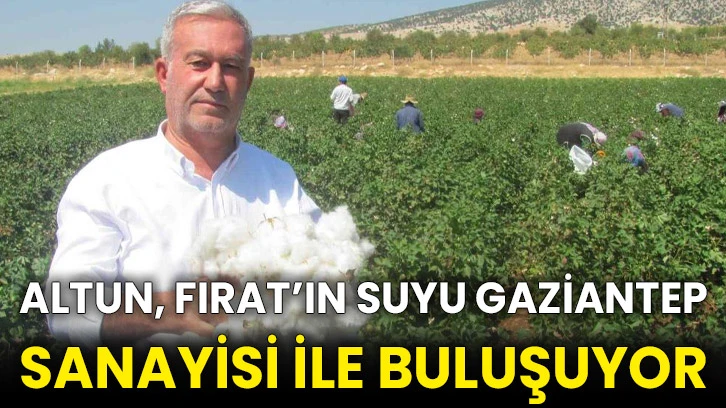 Altun, &quot;Fırat’ın suyu Gaziantep sanayisi ile buluşuyor&quot;