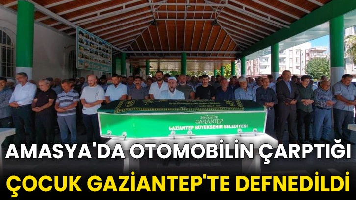 Amasya'da otomobilin çarptığı çocuk Gaziantep'te defnedildi