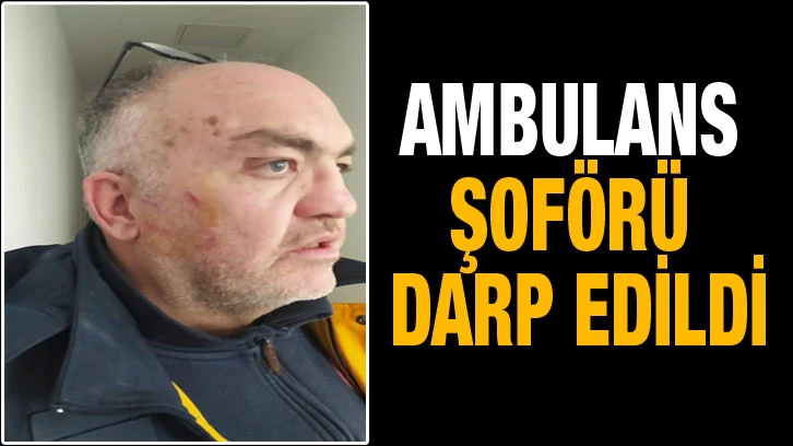 Ambulans şoförü darp edildi