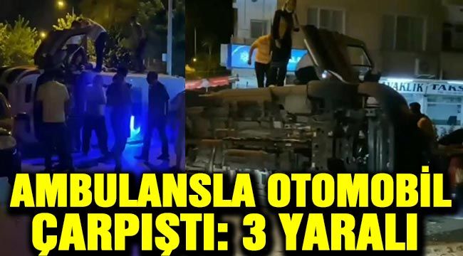 Ambulansla otomobil çarpıştı: 3 yaralı 