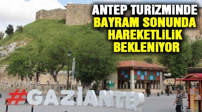 Antep turizminde bayram sonunda hareketlilik bekleniyor