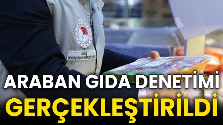 Araban gıda denetimi gerçekleştirildi