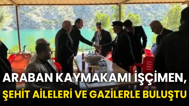 Araban Kaymakamı İşçimen, şehit aileleri ve gazilerle buluştu