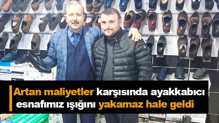 Artan maliyetler karşısında ayakkabıcı esnafımız ışığını yakamaz hale geldi