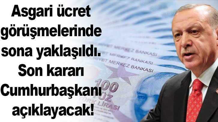 Asgari ücret görüşmelerinde sona yaklaşıldı. Son kararı Cumhurbaşkanı açıklayacak!