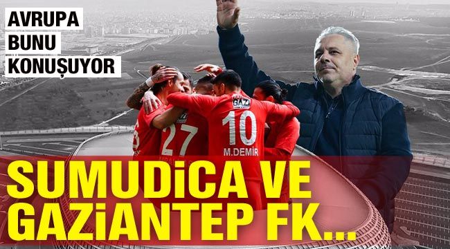 Avrupa bunu konuşuyor! Sumudica ve Gaziantep FK...