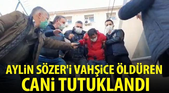 Aylin Sözer'i vahşice öldüren cani tutuklandı