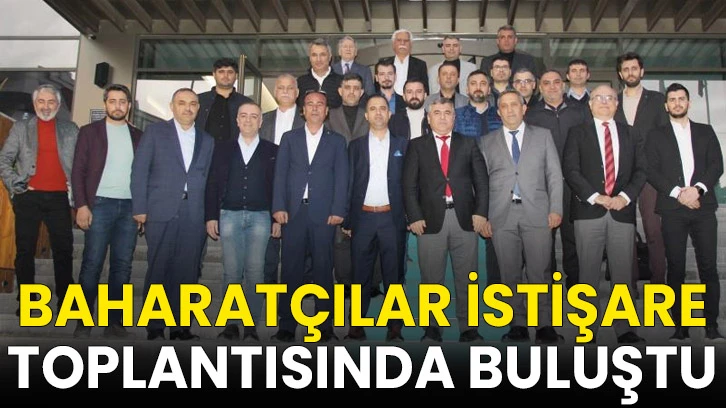 Baharatçılar istişare toplantısında buluştu