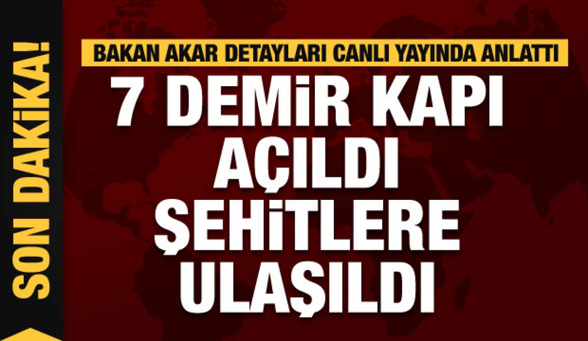 Bakan Akar açıkladı: 7 demir kapı açıldı, şehitlerimize ulaşıldı