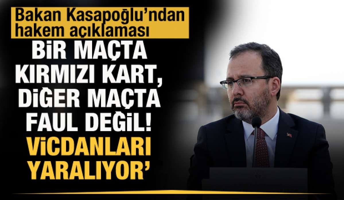 Bakan Kasapoğlu: Vicdanları yaralıyor