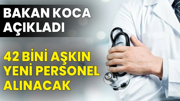 Bakan Koca açıkladı: 42 bini aşkın yeni personel alınacak