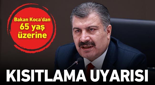 Bakan Koca’dan 65 yaş üzerine kısıtlama uyarısı