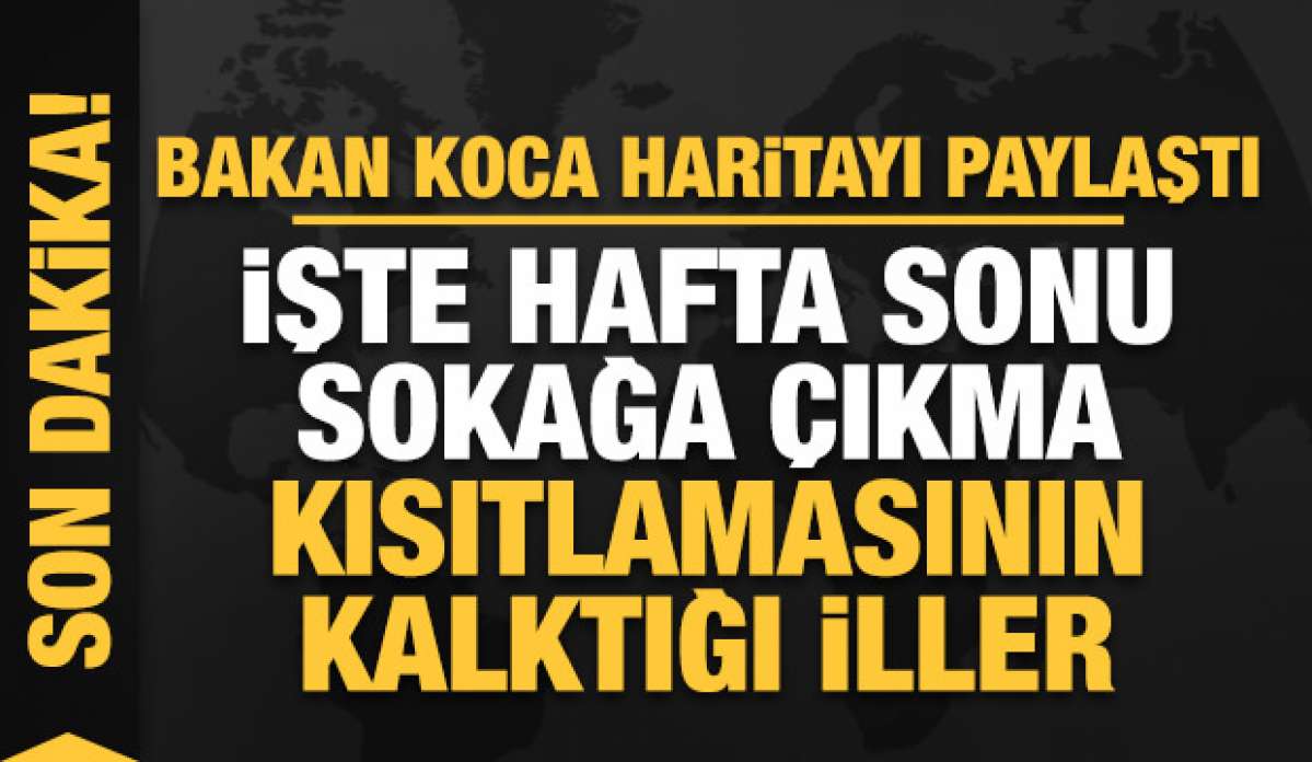 Bakan Koca son haritayı paylaştı: İşte hafta sonu sokağa çıkma kısıtlamasının kalktığı iller