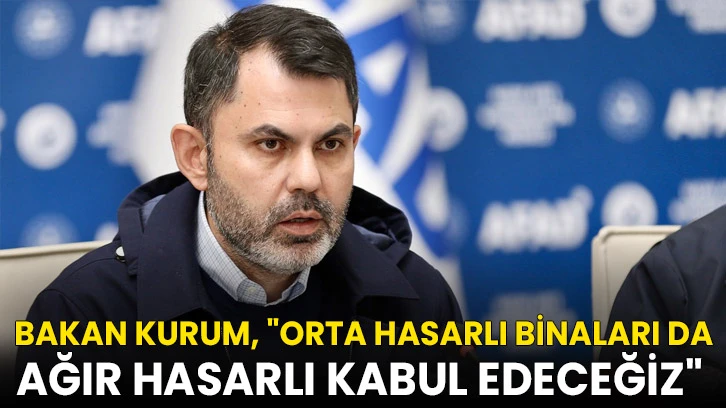 Bakan Kurum, "Orta hasarlı binaları da ağır hasarlı kabul edeceğiz" 