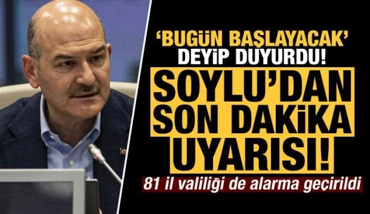 Bakan Soylu 'bugün başlayacak' deyip son dakika uyardı! 81il valiliği de alarma geçirildi