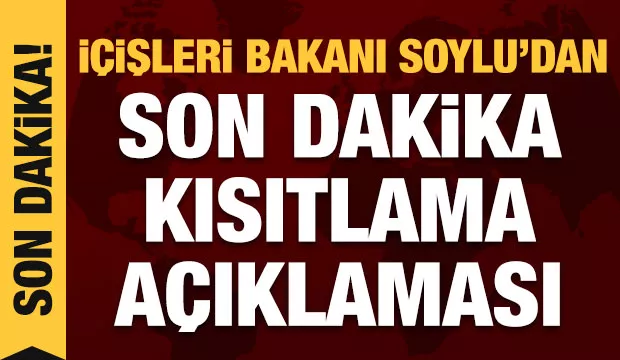 Bakan Soylu'dan son dakika kısıtlama açıklaması