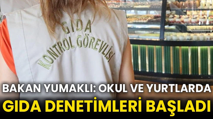 Bakan Yumaklı: Okul ve yurtlarda gıda denetimleri başladı