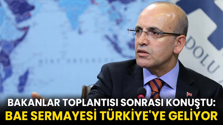 Bakanlar Toplantısı sonrası konuştu: BAE sermayesi Türkiye'ye geliyor