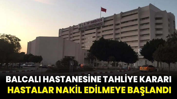 Balcalı Hastanesine tahliye kararı, hastalar nakil edilmeye başlandı