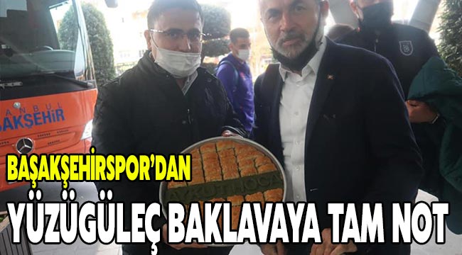 Başakşehirspor’dan Yüzügüleç Baklavaya tam not