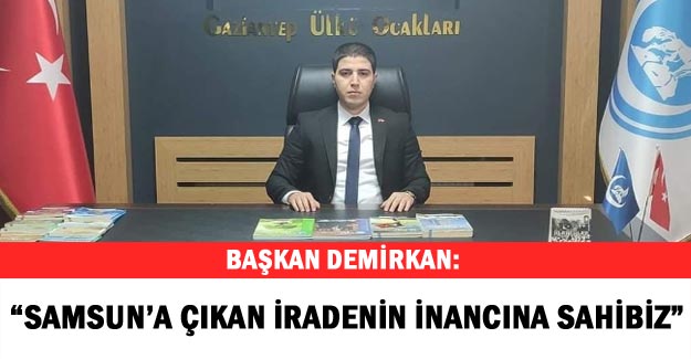 Başkan Demirkan: “Samsun’a çıkan iradenin inancına sahibiz”