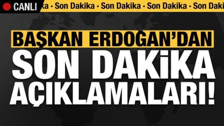 Başkan Erdoğan'dan son dakika açıklamaları!