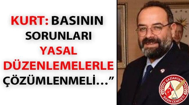 Kurt: "Basının sorunları, yasal düzenlemelerle çözümlenmeli…"